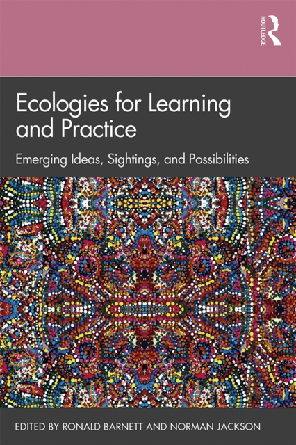 Ecologies for Learning and Practice : Emerging Ideas, Sightings, and Possibilities, PDF eBook