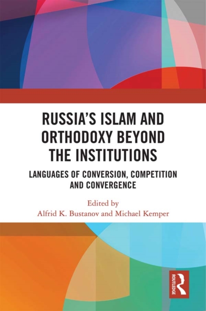 Russia's Islam and Orthodoxy beyond the Institutions : Languages of Conversion, Competition and Convergence, PDF eBook