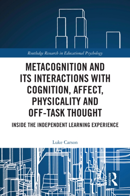 Metacognition and Its Interactions with Cognition, Affect, Physicality and Off-Task Thought : Inside the Independent Learning Experience, PDF eBook