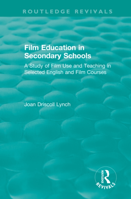 Film Education in Secondary Schools (1983) : A Study of Film use and Teaching in Selected English and Film Courses, EPUB eBook