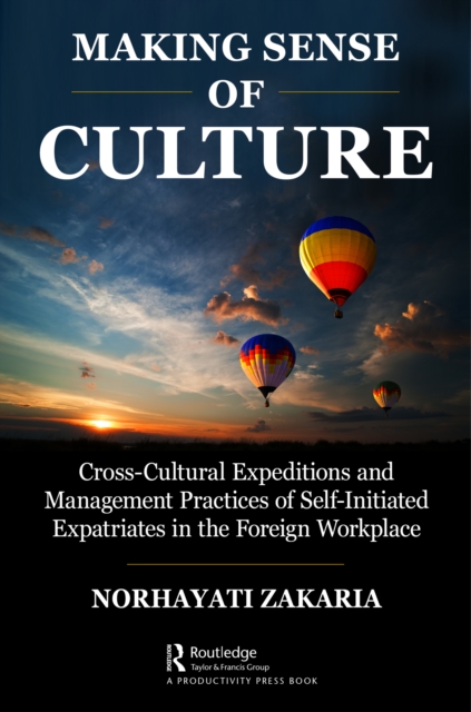 Making Sense of Culture : Cross-Cultural Expeditions and Management Practices of Self-Initiated Expatriates in the Foreign Workplace, PDF eBook