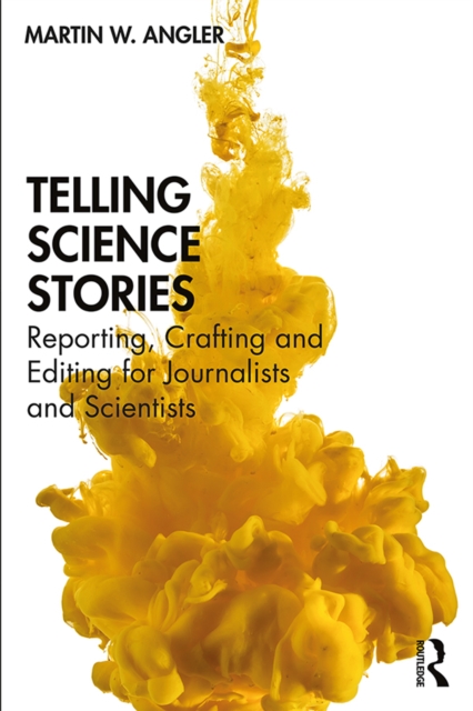 Telling Science Stories : Reporting, Crafting and Editing for Journalists and Scientists, PDF eBook