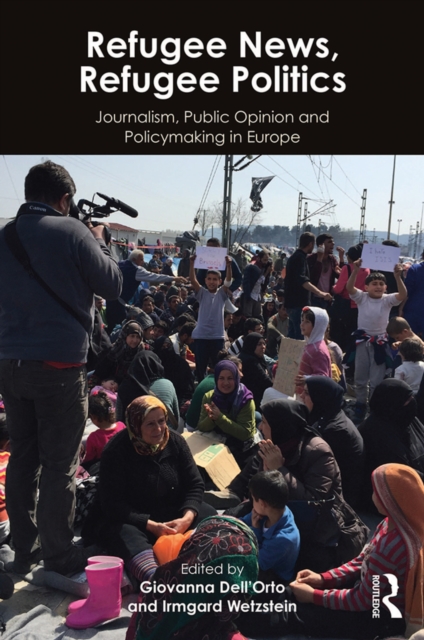 Refugee News, Refugee Politics : Journalism, Public Opinion and Policymaking in Europe, PDF eBook