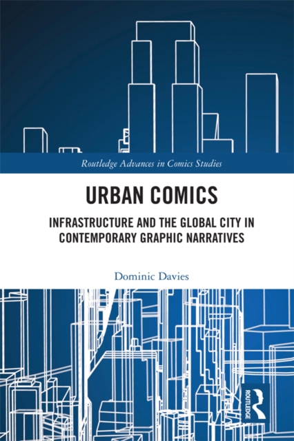 Urban Comics : Infrastructure and the Global City in Contemporary Graphic Narratives, PDF eBook