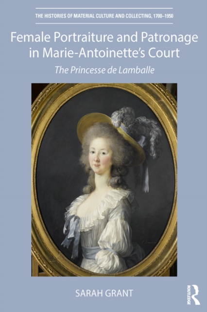 Female Portraiture and Patronage in Marie Antoinette's Court : The Princesse de Lamballe, EPUB eBook