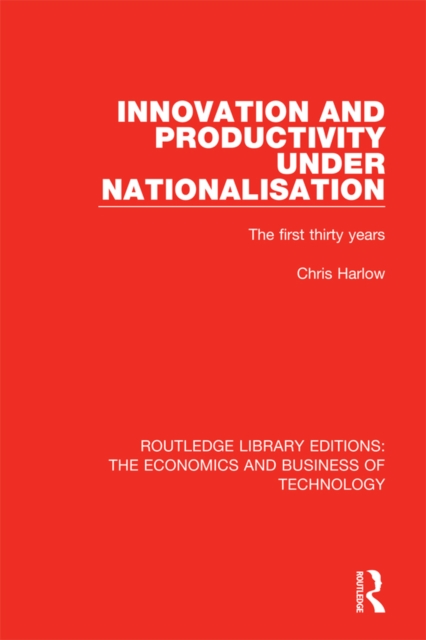 Innovation and Productivity Under Nationalisation : The First Thirty Years, PDF eBook