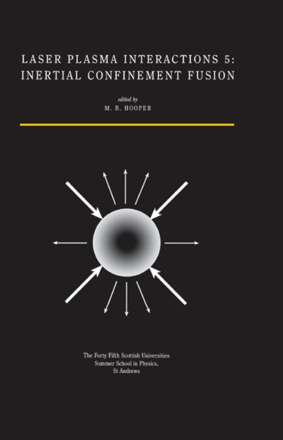 Laser Plasma Interactions 5 : Inertial Confinement Fusion: Proceedings of the Forty Fifth Scottish Universities Summer School in Physics, St. Andrews, August 1994, PDF eBook