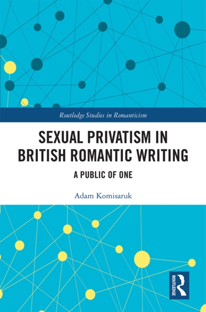 Sexual Privatism in British Romantic Writing : A Public of One, EPUB eBook