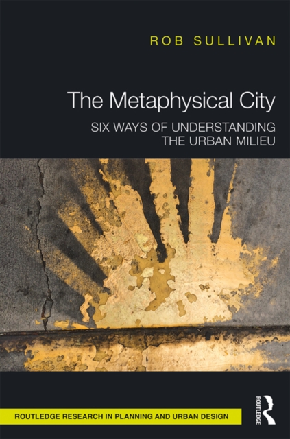 The Metaphysical City : Six Ways of Understanding the Urban Milieu, EPUB eBook