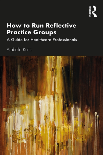 How to Run Reflective Practice Groups : A Guide for Healthcare Professionals, EPUB eBook