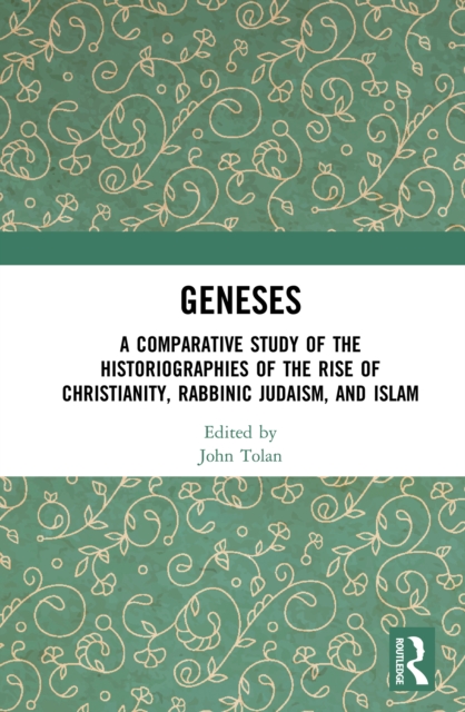 Geneses : A Comparative Study of the Historiographies of the Rise of Christianity, Rabbinic Judaism, and Islam, PDF eBook