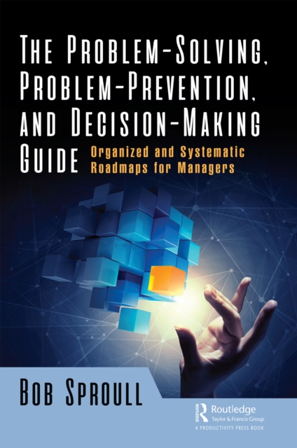 The Problem-Solving, Problem-Prevention, and Decision-Making Guide : Organized and Systematic Roadmaps for Managers, EPUB eBook