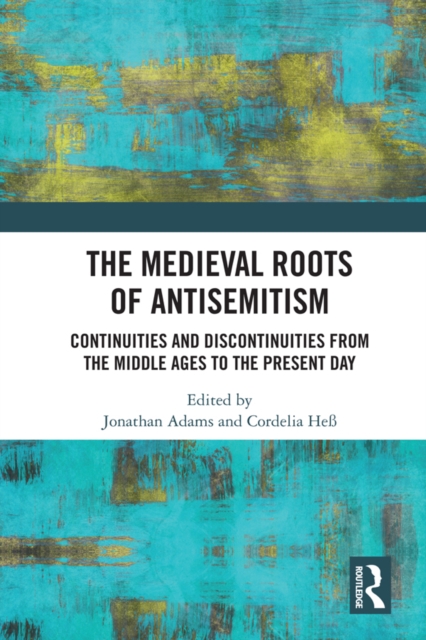 The Medieval Roots of Antisemitism : Continuities and Discontinuities from the Middle Ages to the Present Day, PDF eBook
