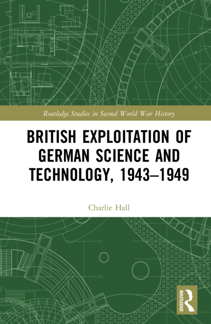 British Exploitation of German Science and Technology, 1943-1949, PDF eBook