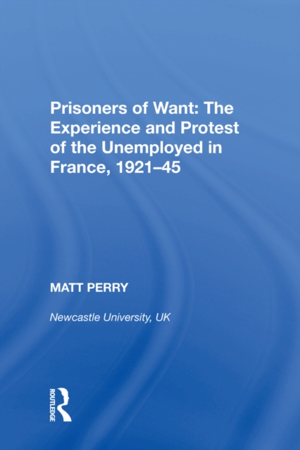 Prisoners of Want: The Experience and Protest of the Unemployed in France, 1921-45, EPUB eBook