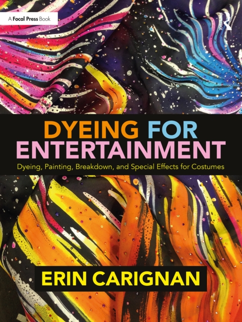 Dyeing for Entertainment: Dyeing, Painting, Breakdown, and Special Effects for Costumes, EPUB eBook