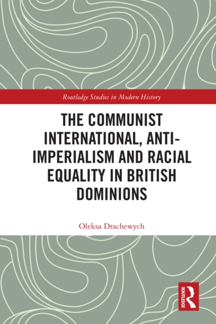 The Communist International, Anti-Imperialism and Racial Equality in British Dominions, PDF eBook
