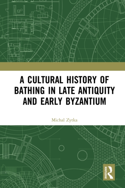 A Cultural History of Bathing in Late Antiquity and Early Byzantium, PDF eBook
