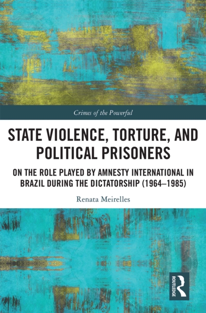 State Violence, Torture, and Political Prisoners : On the Role Played by Amnesty International in Brazil During the Dictatorship (1964-1985), EPUB eBook