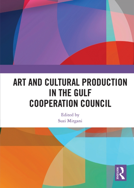 Art and Cultural Production in the Gulf Cooperation Council, PDF eBook