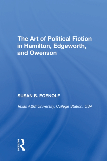 The Art of Political Fiction in Hamilton, Edgeworth, and Owenson, PDF eBook