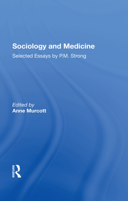 Sociology and Medicine : Selected Essays by P.M. Strong, EPUB eBook