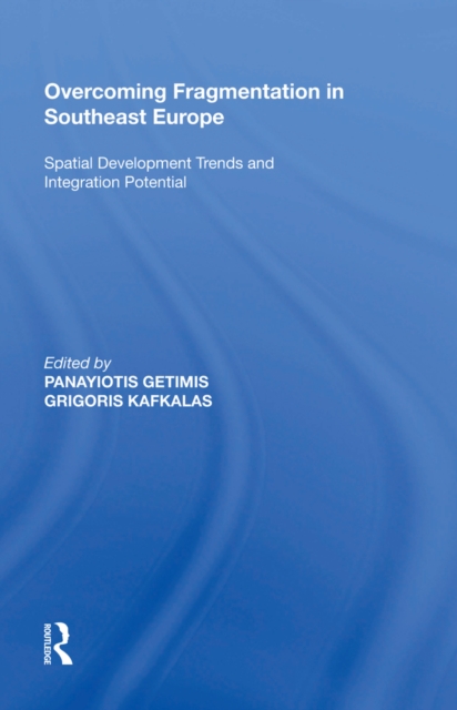 Overcoming Fragmentation in Southeast Europe : Spatial Development Trends and Integration Potential, PDF eBook