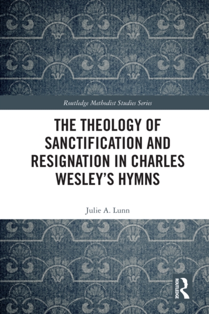 The Theology of Sanctification and Resignation in Charles Wesley's Hymns, EPUB eBook