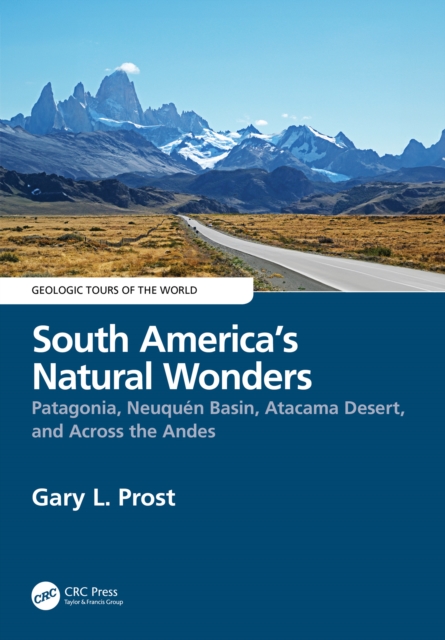 South America's Natural Wonders : Patagonia, Neuquen Basin, Atacama Desert, and Across the Andes, PDF eBook