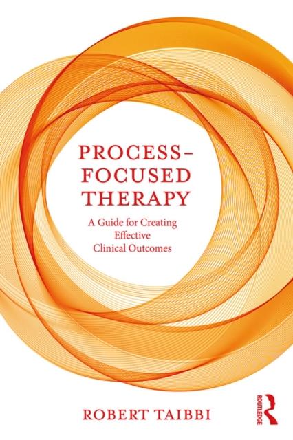 Process-Focused Therapy : A Guide for Creating Effective Clinical Outcomes, EPUB eBook