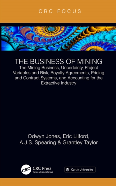 The Business of Mining : The Mining Business, Uncertainty, Project Variables and Risk, Royalty Agreements, Pricing and Contract Systems, and Accounting for the Extractive Industry, EPUB eBook