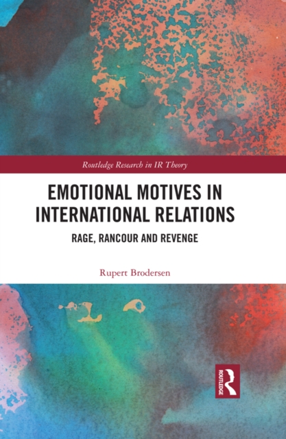 Emotional Motives in International Relations : Rage, Rancour and Revenge, EPUB eBook