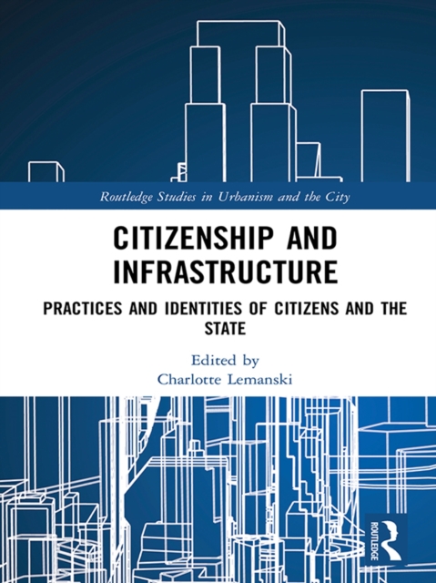 Citizenship and Infrastructure : Practices and Identities of Citizens and the State, EPUB eBook