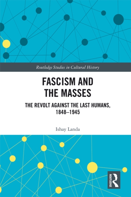 Fascism and the Masses : The Revolt Against the Last Humans, 1848-1945, EPUB eBook
