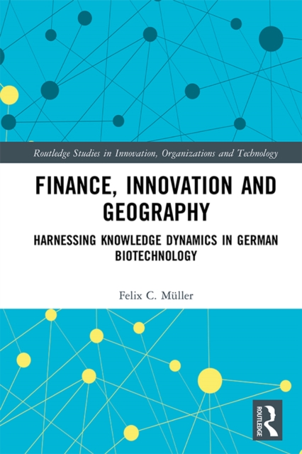 Finance, Innovation and Geography : Harnessing Knowledge Dynamics in German Biotechnology, EPUB eBook