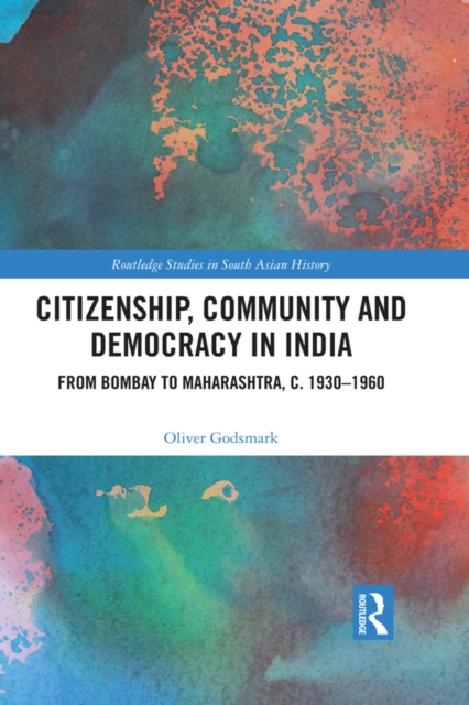 Citizenship, Community and Democracy in India : From Bombay to Maharashtra, c. 1930 - 1960, EPUB eBook