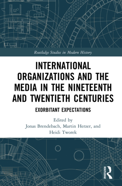 International Organizations and the Media in the Nineteenth and Twentieth Centuries : Exorbitant Expectations, EPUB eBook