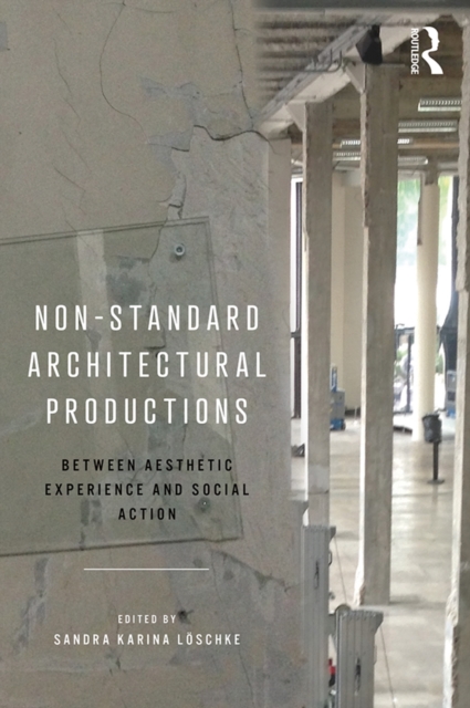 Non-Standard Architectural Productions : Between Aesthetic Experience and Social Action, PDF eBook