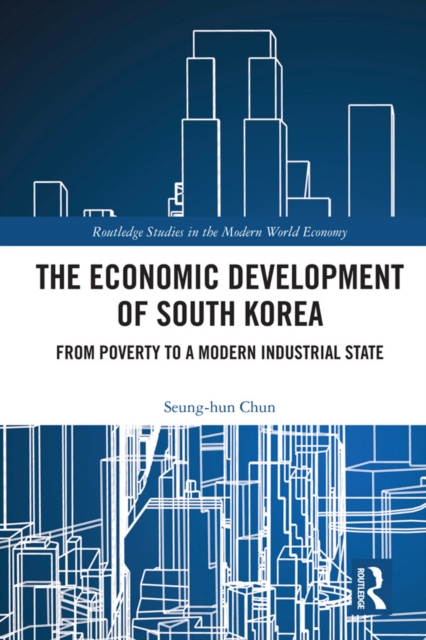 The Economic Development of South Korea : From Poverty to a Modern Industrial State, PDF eBook