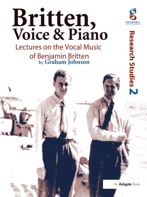 Britten, Voice and Piano : Lectures on the Vocal Music of Benjamin Britten, PDF eBook