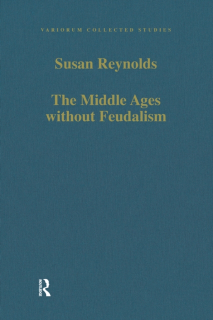 The Middle Ages without Feudalism : Essays in Criticism and Comparison on the Medieval West, EPUB eBook