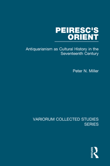 Peiresc's Orient : Antiquarianism as Cultural History in the Seventeenth Century, PDF eBook
