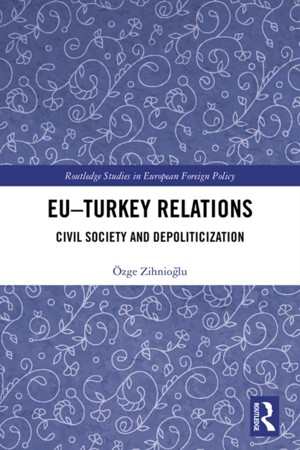 EU-Turkey Relations : Civil Society and Depoliticization, PDF eBook