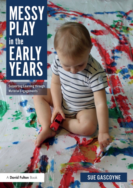 Messy Play in the Early Years : Supporting Learning through Material Engagements, EPUB eBook