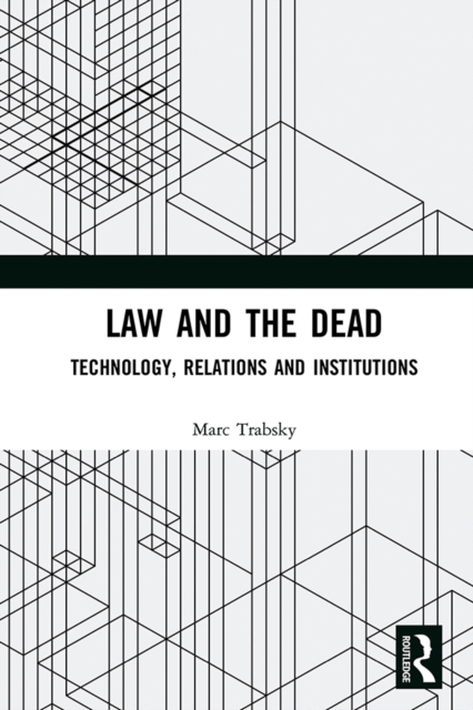Law and the Dead : Technology, Relations and Institutions, PDF eBook