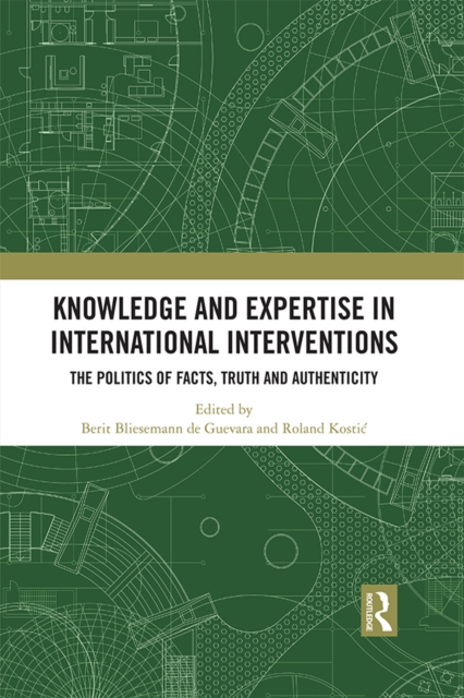 Knowledge and Expertise in International Interventions : The Politics of Facts, Truth and Authenticity, EPUB eBook