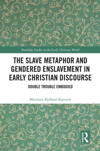 The Slave Metaphor and Gendered Enslavement in Early Christian Discourse : Double Trouble Embodied, EPUB eBook