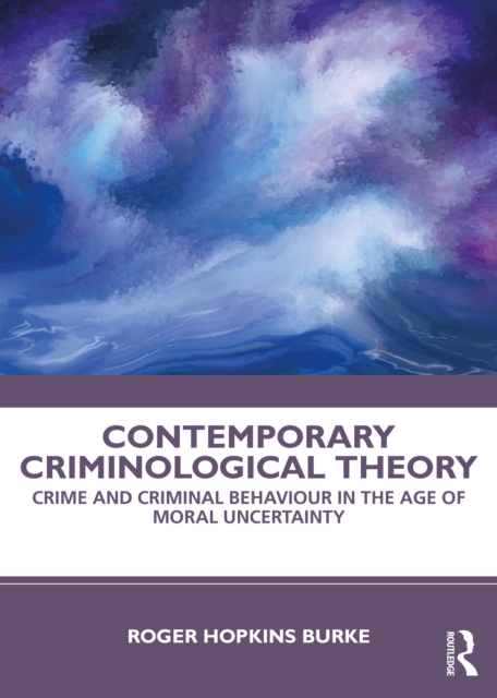 Contemporary Criminological Theory : Crime and Criminal Behaviour in the Age of Moral Uncertainty, PDF eBook