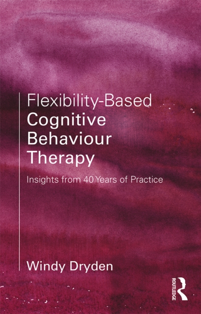 Flexibility-Based Cognitive Behaviour Therapy : Insights from 40 Years of Practice, PDF eBook