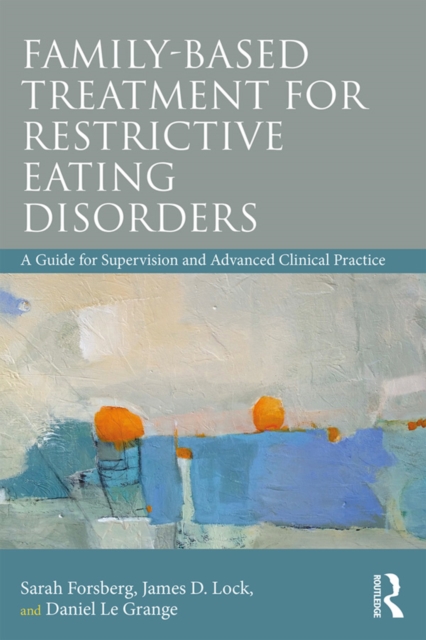 Family Based Treatment for Restrictive Eating Disorders : A Guide for Supervision and Advanced Clinical Practice, EPUB eBook